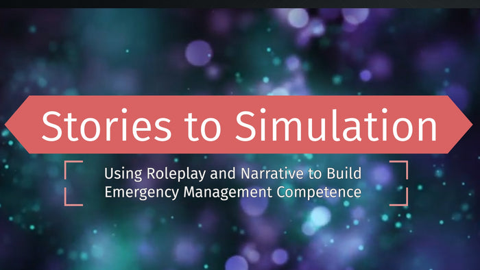 From Stories to Simulation: Using Roleplay and Narrative to Build Emergency Management Competence (Online)